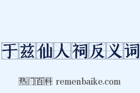 于兹仙人祠反义词是什么意思的图片
